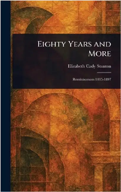 Eighty Years and More by Elizabeth Cady Stanton