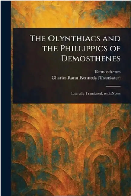 The Olynthiacs and the Phillippics of Demosthenes by Demosthenes