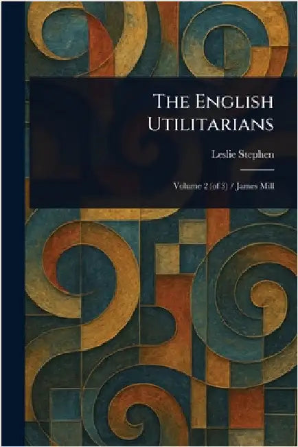 The English Utilitarians by Leslie Stephen