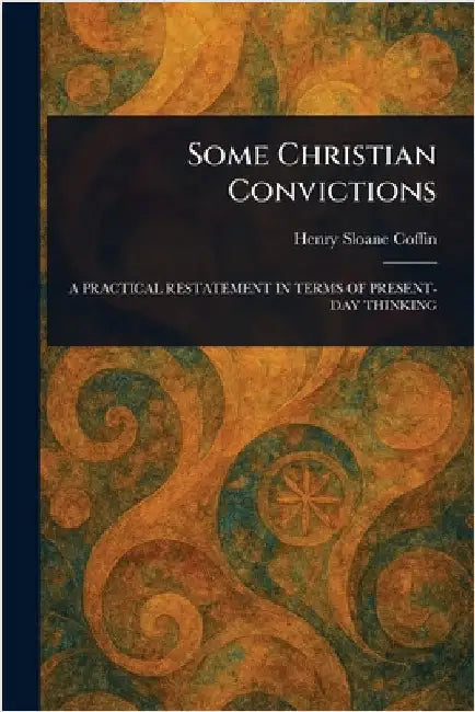 Some Christian Convictions by Henry Sloane Coffin