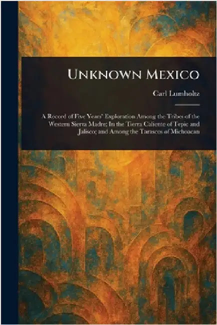 Unknown Mexico by Carl Lumholtz