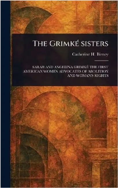 The Grimké Sisters by Catherine H. Birney