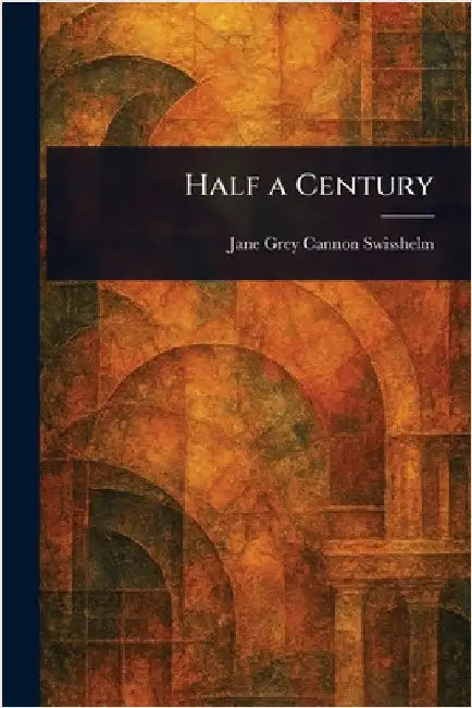 Half a Century by Jane Grey Cannon Swisshelm