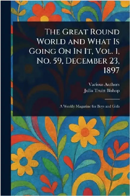 The Great Round World and What Is Going On In It, Vol. 1, No. 59, December 23, 1897 by Various