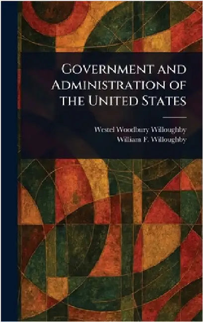 Government and Administration of the United States by Westel Woodbury Willoughby