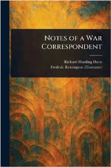 Notes of a War Correspondent by Richard Harding Davis