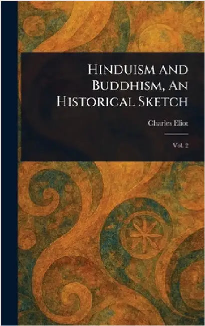 Hinduism and Buddhism, An Historical Sketch by Charles Eliot