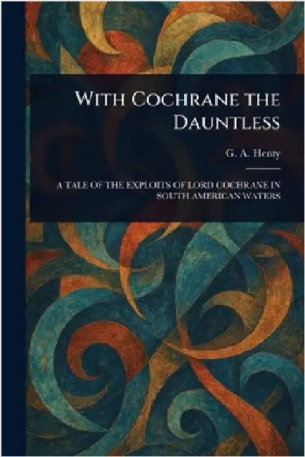 With Cochrane the Dauntless by G. a. (George Alfred) Henty