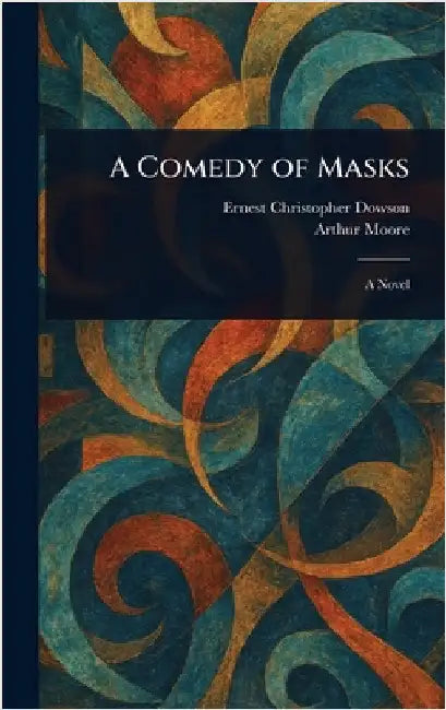 A Comedy of Masks by Ernest Christopher Dowson