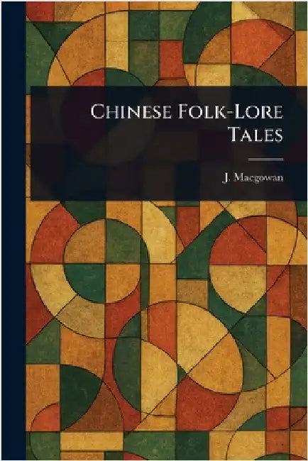Chinese Folk-Lore Tales by J. (John) Macgowan