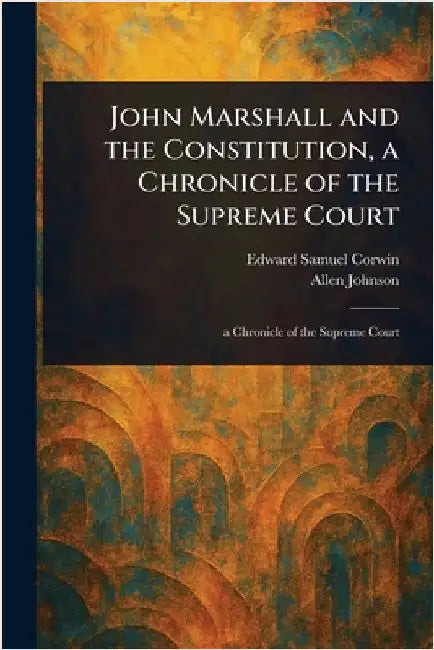 John Marshall and the Constitution, a Chronicle of the Supreme Court by Edward Samuel Corwin