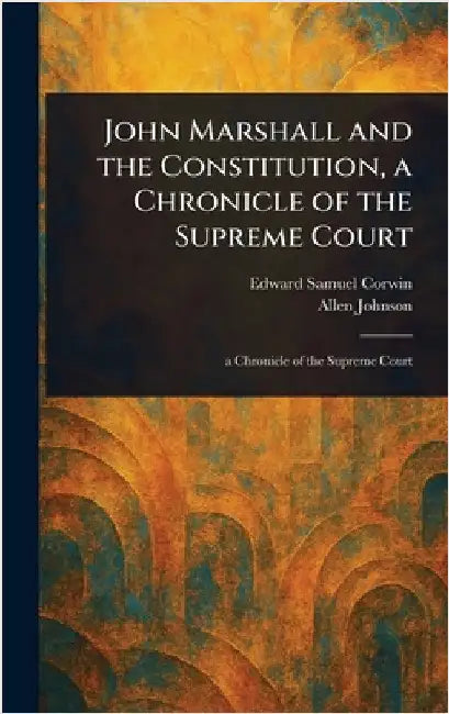 John Marshall and the Constitution, a Chronicle of the Supreme Court by Edward Samuel Corwin