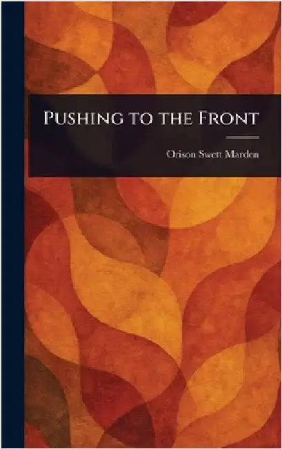Pushing to the Front by Orison Swett Marden