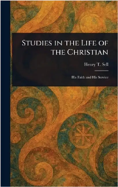 Studies in the Life of the Christian by Henry T. (Henry Thorne) Sell