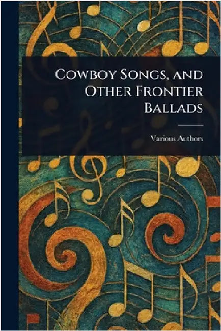 Cowboy Songs, and Other Frontier Ballads by Various