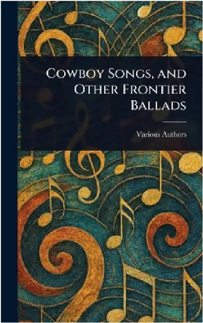 Cowboy Songs, and Other Frontier Ballads by Various