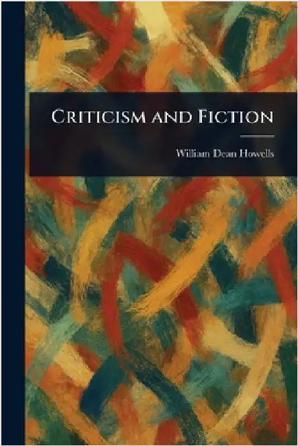 Criticism and Fiction by William Dean Howells
