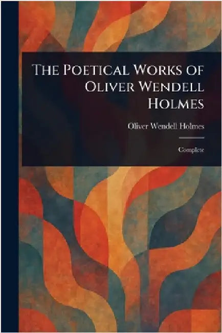 The Poetical Works of Oliver Wendell Holmes by Oliver Wendell Holmes