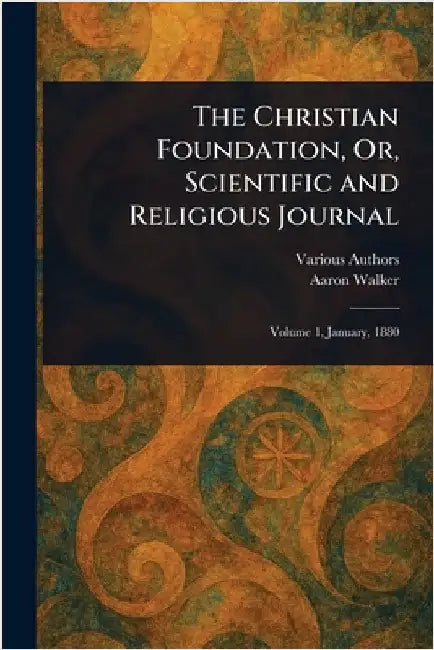 The Christian Foundation, Or, Scientific and Religious Journal by Various
