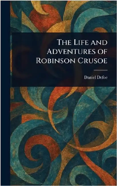 The Life and Adventures of Robinson Crusoe by Daniel Defoe