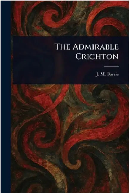 The Admirable Crichton by J. M. (James Matthew) Barrie