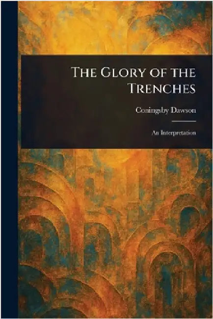 The Glory of the Trenches by Coningsby Dawson