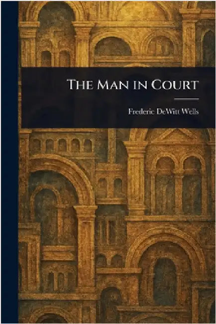 The Man in Court by Frederic DeWitt Wells