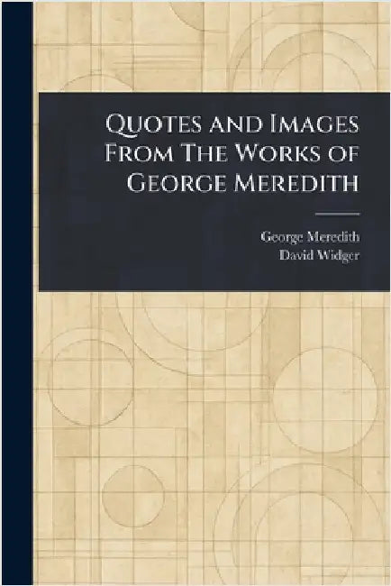 Quotes and Images From The Works of George Meredith by George Meredith