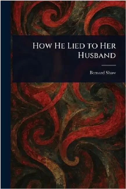 How He Lied to Her Husband by Bernard Shaw