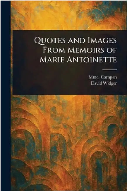Quotes and Images From Memoirs of Marie Antoinette by Mme (Jeanne-Louise-Henriette) Campan