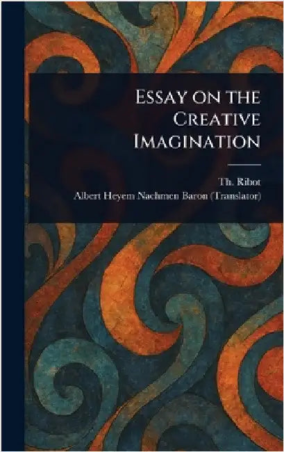 Essay on the Creative Imagination by Th (Théodule) Ribot
