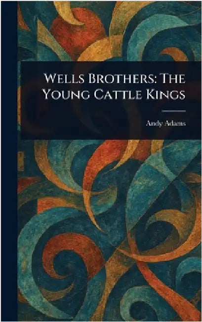 Wells Brothers: The Young Cattle Kings by Andy Adams