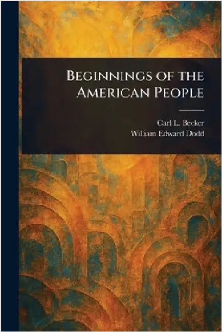 Beginnings of the American People by Carl L. (Carl Lotus) Becker