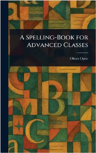 A Spelling-Book for Advanced Classes by Oliver Optic