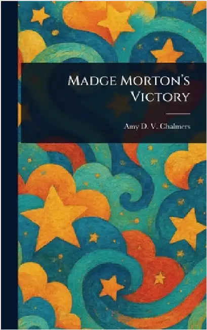 Madge Morton's Victory by Amy D. V. Chalmers