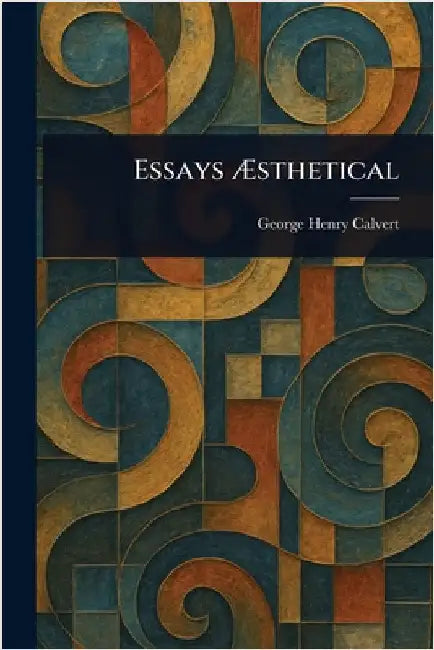 Essays Æsthetical by George Henry Calvert