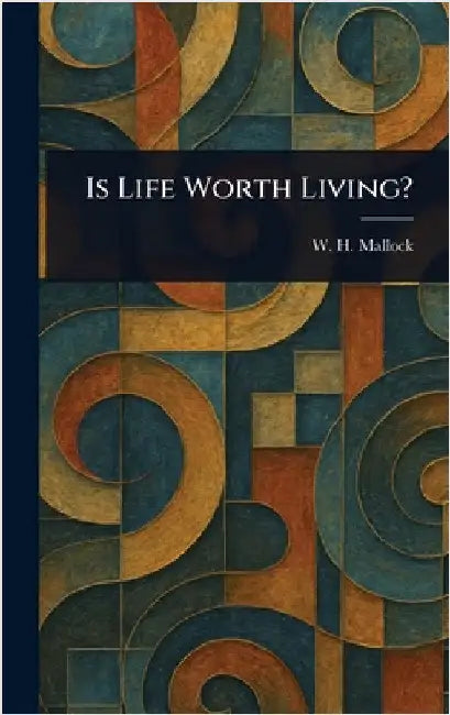 Is Life Worth Living? by W. H. (William Hurrell) Mallock