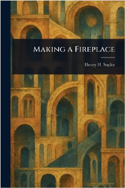 Making a Fireplace by Henry H. (Henry Hodgman) Saylor