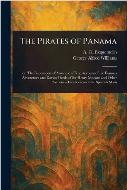 The Pirates of Panama by A. O. (Alexandre Olivier) Exquemelin
