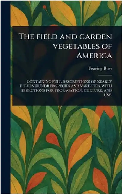 The Field and Garden Vegetables of America by Fearing Burr