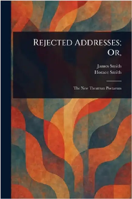 Rejected Addresses; Or, by James Smith