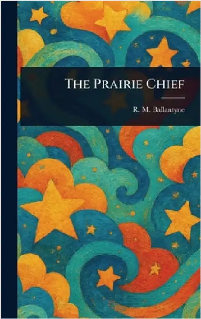 The Prairie Chief by R. M. (Robert Michael) Ballantyne