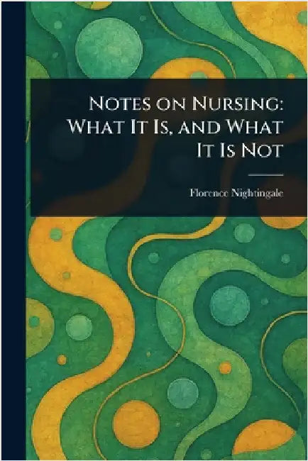 Notes on Nursing: What It Is, and What It Is Not by Florence Nightingale