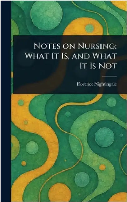Notes on Nursing: What It Is, and What It Is Not by Florence Nightingale