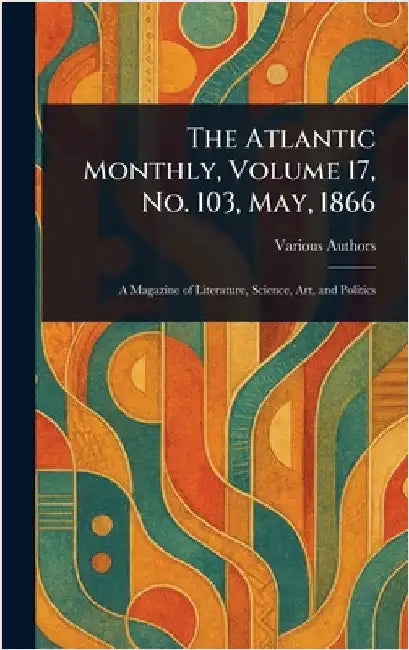 The Atlantic Monthly, Volume 17, No. 103, May, 1866 by Various
