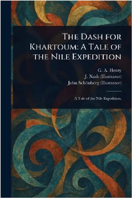 The Dash for Khartoum: A Tale of the Nile Expedition by G. a. (George Alfred) Henty