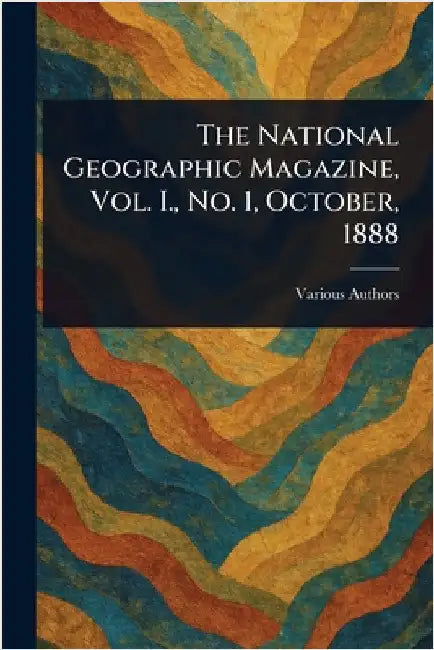 The National Geographic Magazine, Vol. I., No. 1, October, 1888 by Various