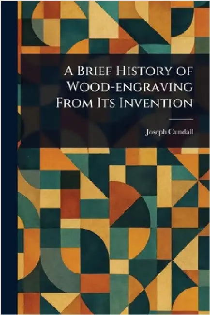 A Brief History of Wood-engraving From Its Invention by Joseph Cundall