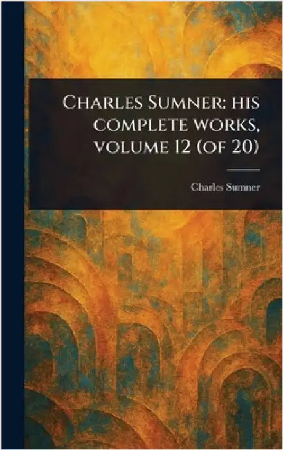 Charles Sumner: His Complete Works, Volume 12 (of 20) by Charles Sumner