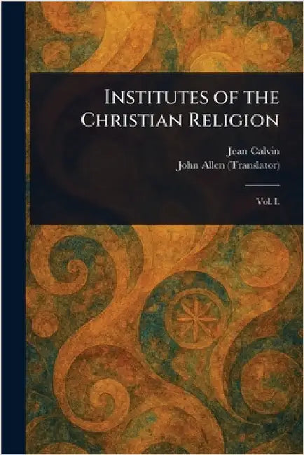 Institutes of the Christian Religion by Jean Calvin